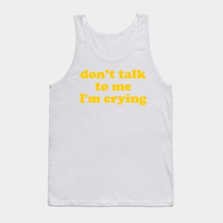 Don't Talk To Me I'm Crying Tank Top